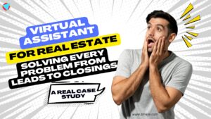 Virtual Assistant for Real Estate Solving Every Problem from Leads to Closings – A Real Case Study